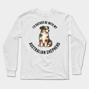 I'd rather be with my Australian Shepherd Long Sleeve T-Shirt